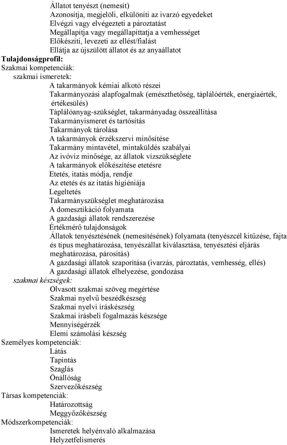 Táplálóanyag-szükséglet, takarmányadag összeállítása Takarmányismeret és tartósítás Takarmányok tárolása A takarmányok érzékszervi minősítése Takarmány mintavétel, mintaküldés szabályai Az ivóvíz