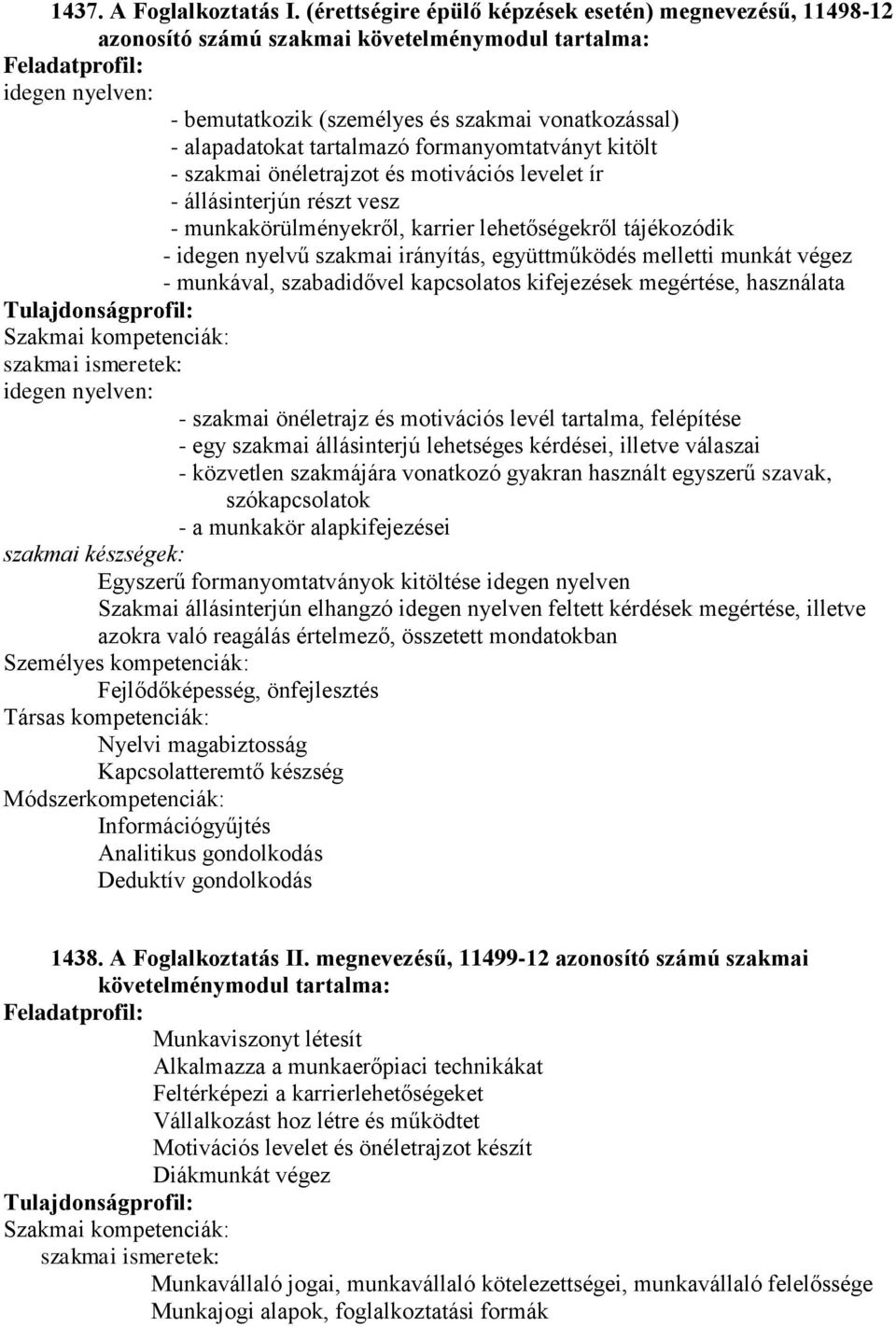 tartalmazó formanyomtatványt kitölt - szakmai önéletrajzot és motivációs levelet ír - állásinterjún részt vesz - munkakörülményekről, karrier lehetőségekről tájékozódik - idegen nyelvű szakmai