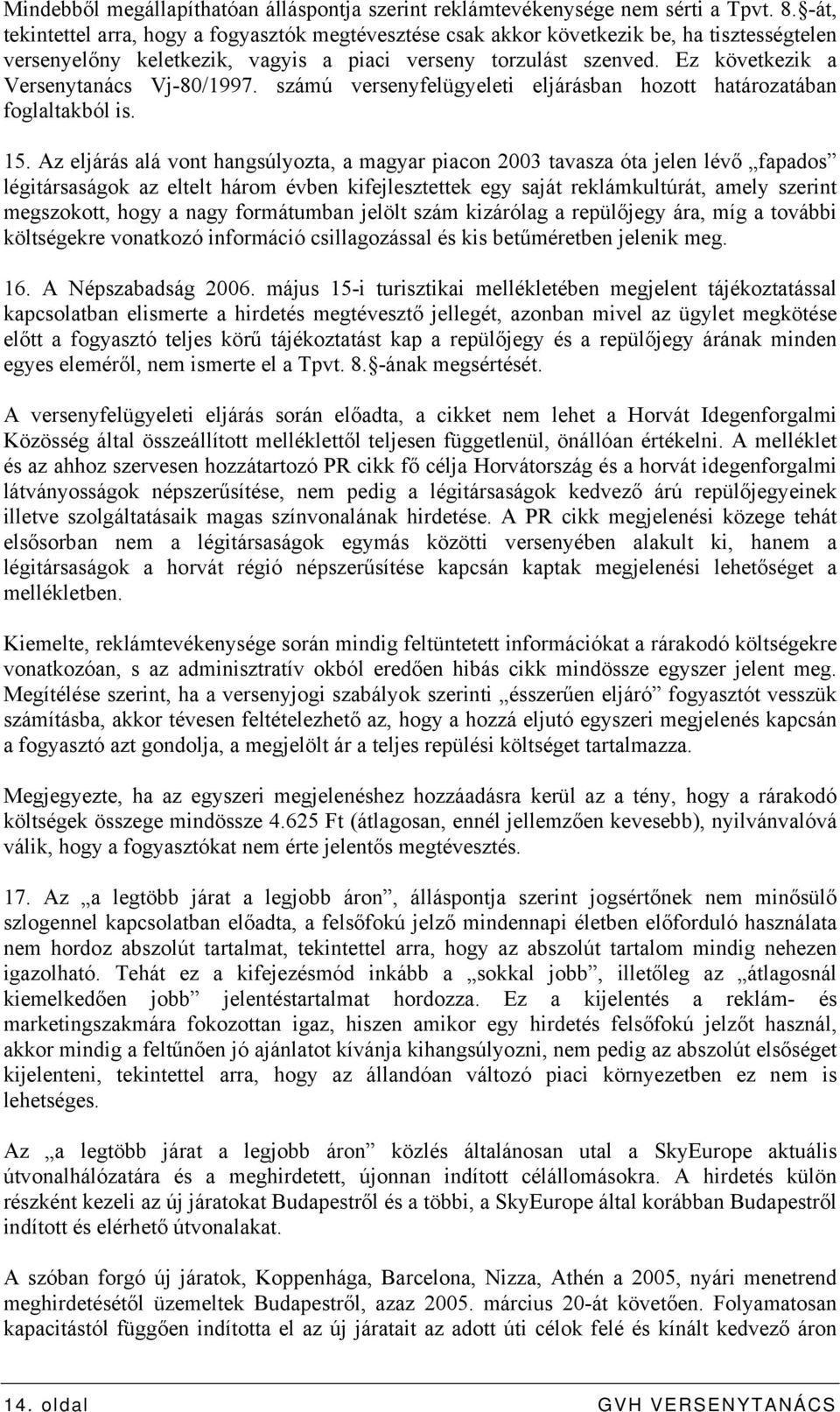 Ez következik a Versenytanács Vj-80/1997. számú versenyfelügyeleti eljárásban hozott határozatában foglaltakból is. 15.