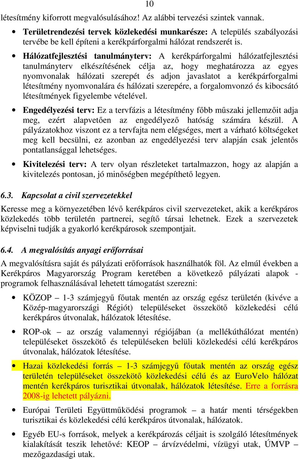 Hálózatfejlesztési tanulmányterv: A kerékpárforgalmi hálózatfejlesztési tanulmányterv elkészítésének célja az, hogy meghatározza az egyes nyomvonalak hálózati szerepét és adjon javaslatot a