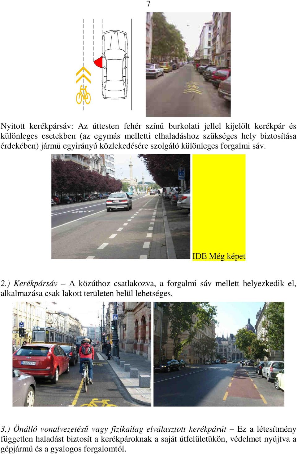 ) Kerékpársáv A közúthoz csatlakozva, a forgalmi sáv mellett helyezkedik el, alkalmazása csak lakott területen belül lehetséges. 3.