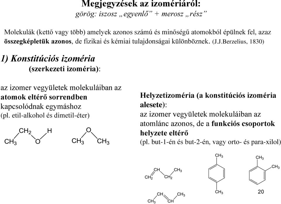 J.Berzelius, 1830) 1) Konstitúciós izoméria (szerkezeti izoméria): az izomer vegyületek molekuláiban az atomok eltérő sorrendben kapcsolódnak egymáshoz