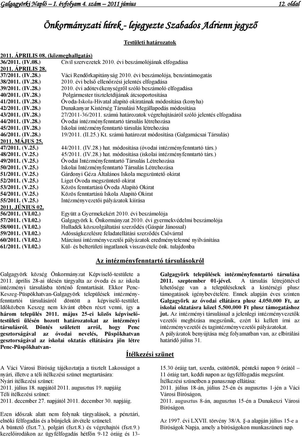 évi belső ellenőrzési jelentés elfogadása 39/2011. (IV.28.) 2010. évi adótevékenységről szóló beszámoló elfogadása 40/2011. (IV.28.) Polgármester tiszteletdíjának átcsoportosítása 41/2011. (IV.28.) Óvoda-Iskola-Hivatal alapító okiratának módosítása (konyha) 42/2011.