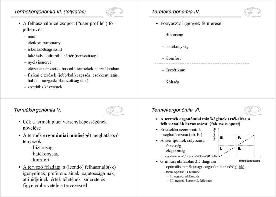 termékek használatában fizikai eltérések (jobb/bal kezesség, csökkent látás, hallás, mozgáskorlátozottság stb.) speciális készségek Termékergonómia IV.