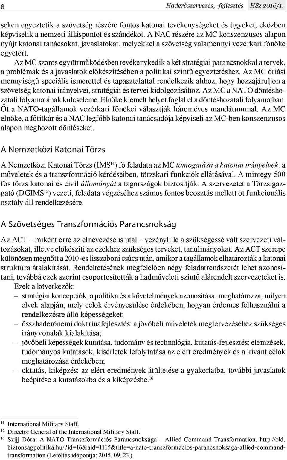 Az MC szoros együttműködésben tevékenykedik a két stratégiai parancsnokkal a tervek, a problémák és a javaslatok előkészítésében a politikai szintű egyeztetéshez.