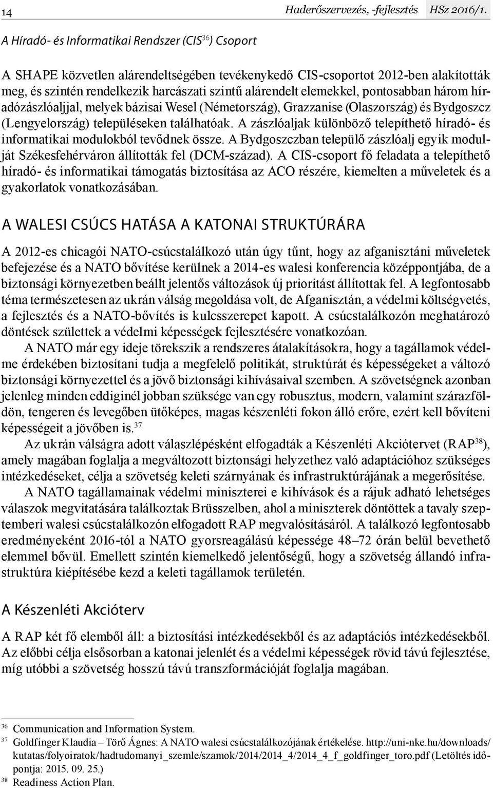 elemekkel, pontosabban három híradózászlóaljjal, melyek bázisai Wesel (Németország), Grazzanise (Olaszország) és Bydgoszcz (Lengyelország) településeken találhatóak.