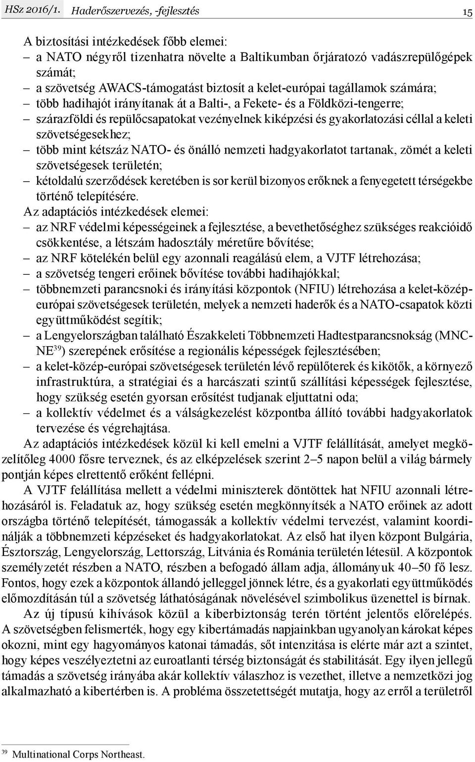 kelet-európai tagállamok számára; több hadihajót irányítanak át a Balti-, a Fekete- és a Földközi-tengerre; szárazföldi és repülőcsapatokat vezényelnek kiképzési és gyakorlatozási céllal a keleti