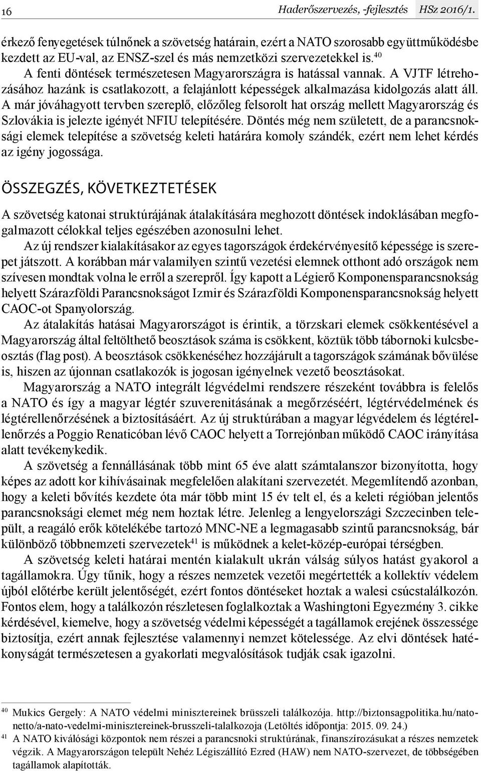 40 A fenti döntések természetesen Magyarországra is hatással vannak. A VJTF létrehozásához hazánk is csatlakozott, a felajánlott képességek alkalmazása kidolgozás alatt áll.