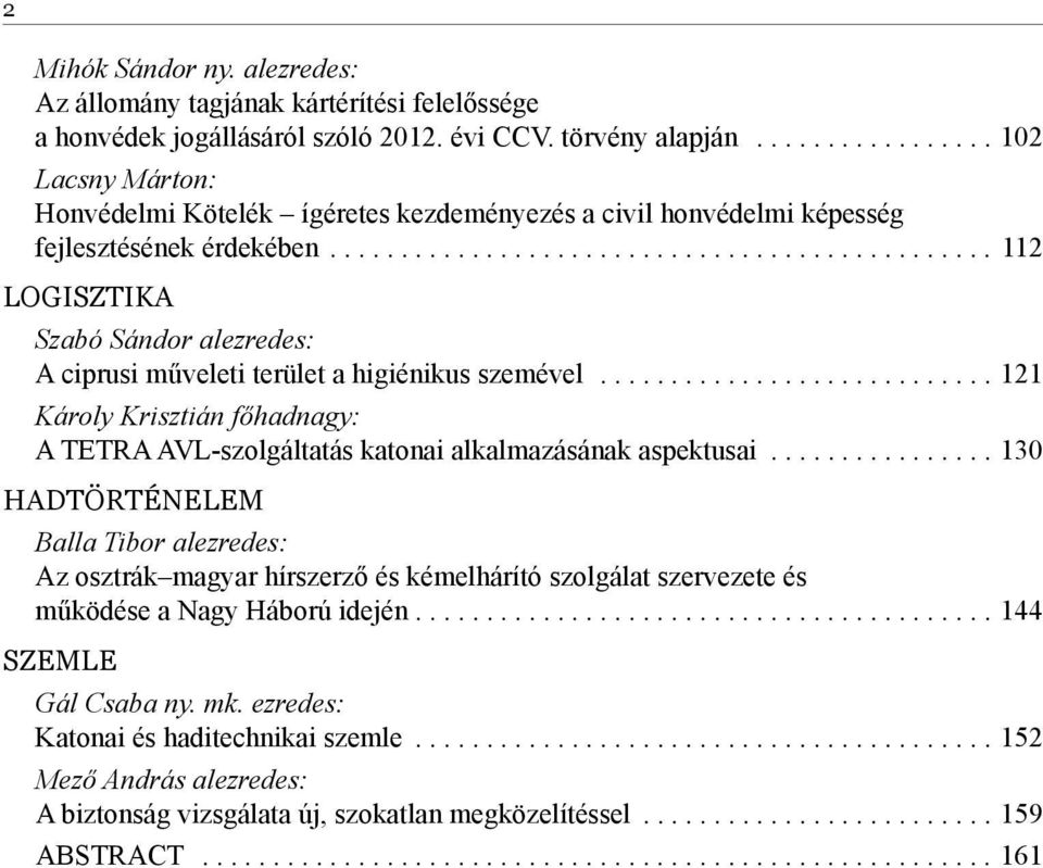 ..112 LOGISZTIKA Szabó Sándor alezredes: A ciprusi műveleti terület a higiénikus szemével...121 Károly Krisztián főhadnagy: A TETRA AVL-szolgáltatás katonai alkalmazásának aspektusai.