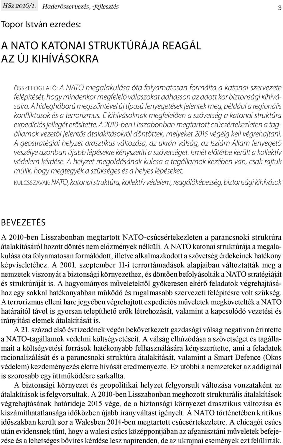 hogy mindenkor megfelelő válaszokat adhasson az adott kor biztonsági kihívásaira. A hidegháború megszűntével új típusú fenyegetések jelentek meg, például a regionális konfliktusok és a terrorizmus.