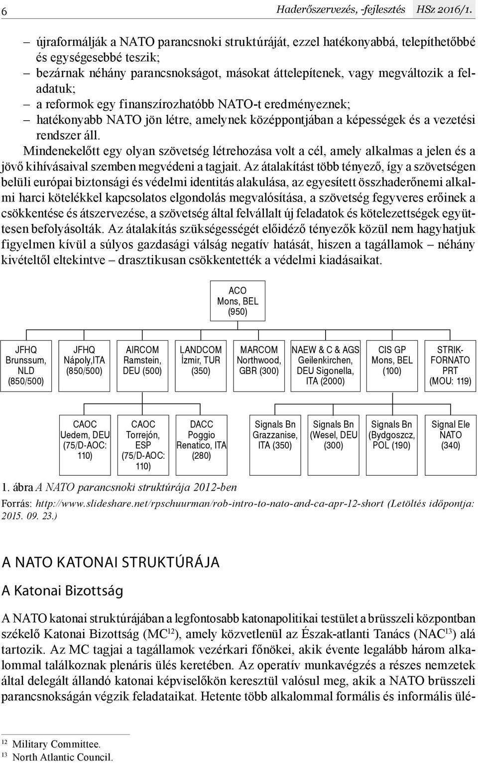 reformok egy finanszírozhatóbb NATO-t eredményeznek; hatékonyabb NATO jön létre, amelynek középpontjában a képességek és a vezetési rendszer áll.