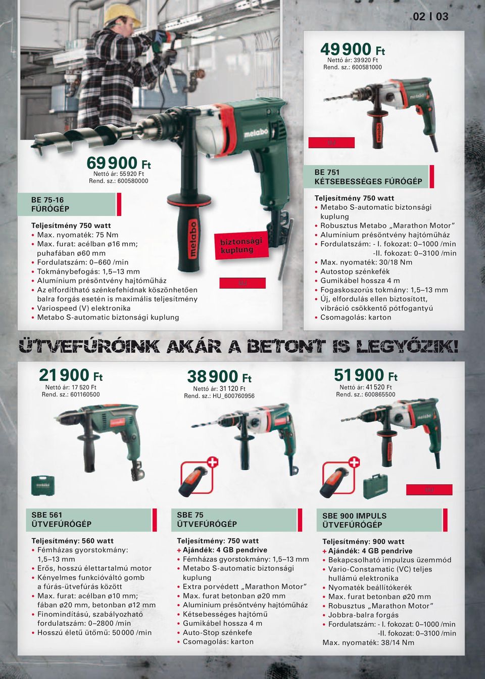 maximális teljesítmény Variospeed (V) elektronika Metabo S-automatic biztonsági kuplung biz tonsági kuplung Teljesítmény 750 watt Metabo S-automatic biztonsági kuplung Robusztus Metabo Marathon Motor