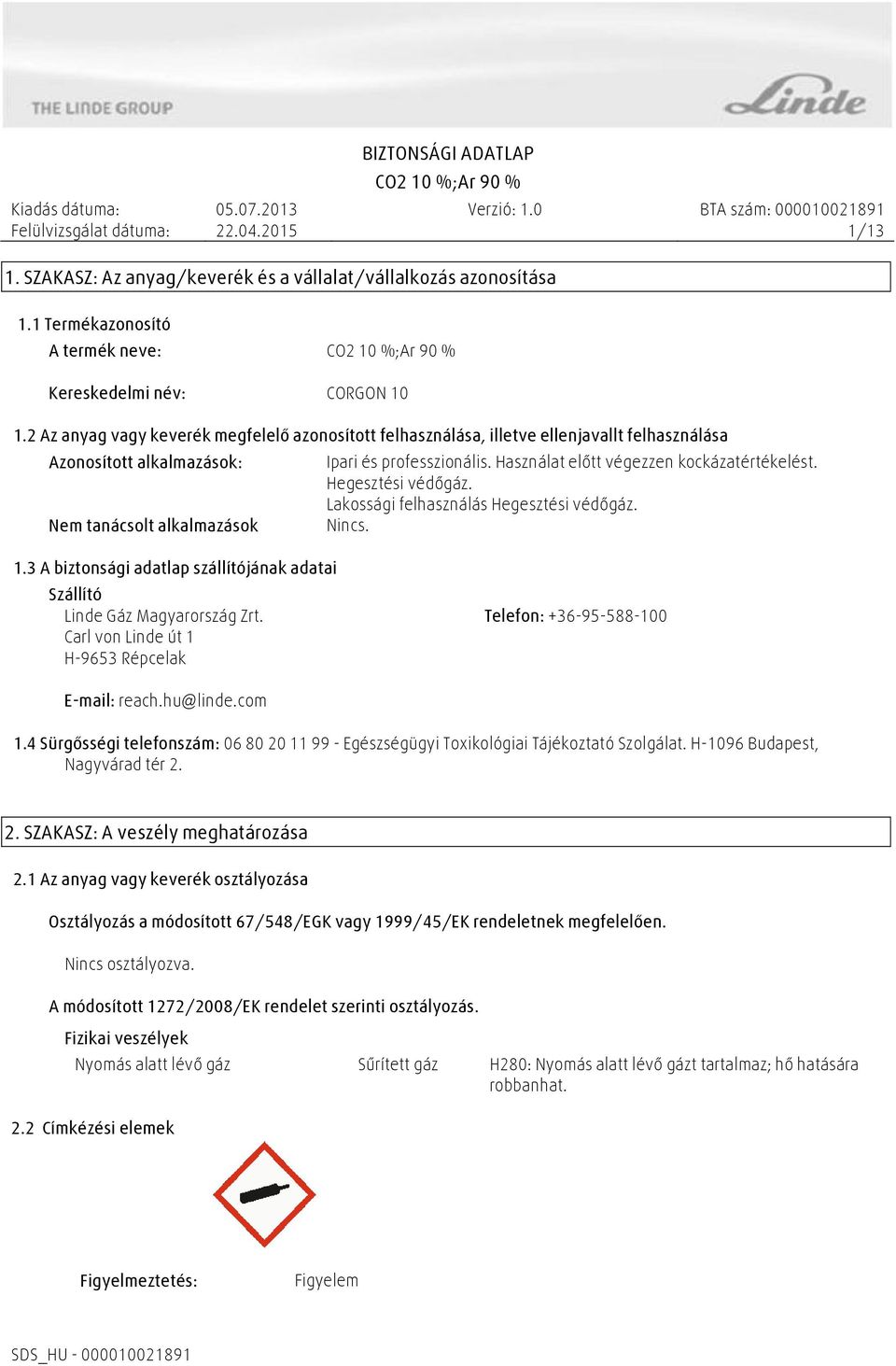 Használat előtt végezzen kockázatértékelést. Hegesztési védőgáz. Lakossági felhasználás Hegesztési védőgáz.. 1.3 A biztonsági adatlap szállítójának adatai Szállító Linde Gáz Magyarország Zrt.