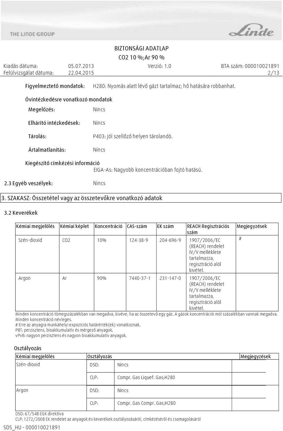 Kiegészítő címkézési információ EIGA-As: Nagyobb koncentrációban fojtó hatású. 2.3 Egyéb veszélyek: 3. SZAKASZ: Összetétel vagy az összetevőkre vonatkozó adatok 3.