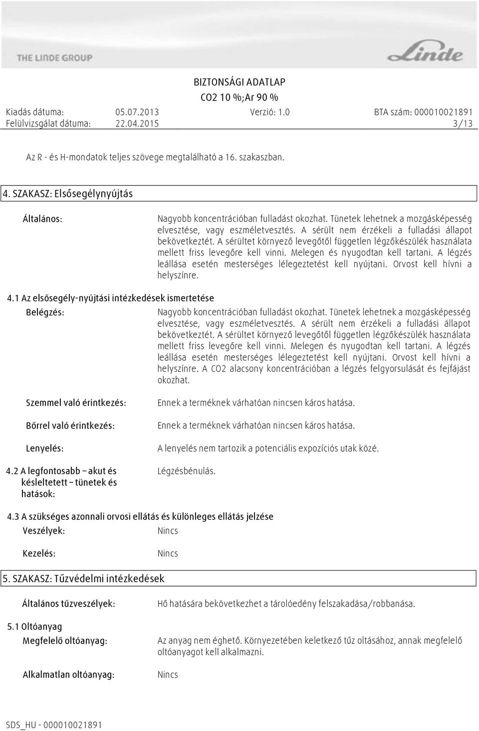 A sérültet környező levegőtől független légzőkészülék használata mellett friss levegőre kell vinni. Melegen és nyugodtan kell tartani. A légzés leállása esetén mesterséges lélegeztetést kell nyújtani.