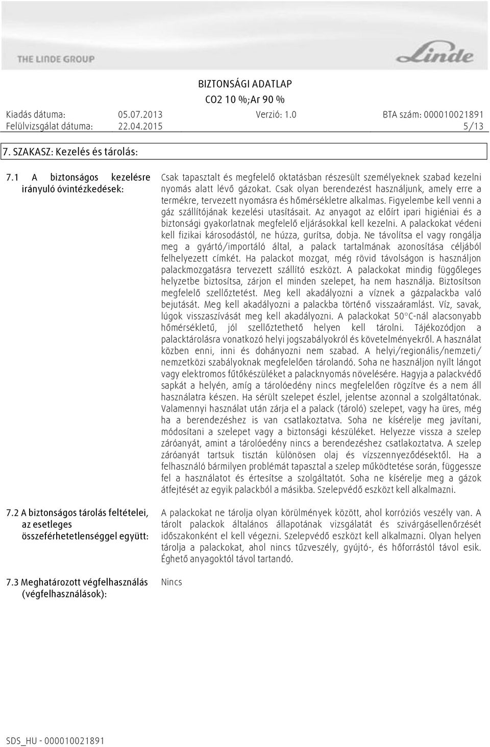 Csak olyan berendezést használjunk, amely erre a termékre, tervezett nyomásra és hőmérsékletre alkalmas. Figyelembe kell venni a gáz szállítójának kezelési utasításait.