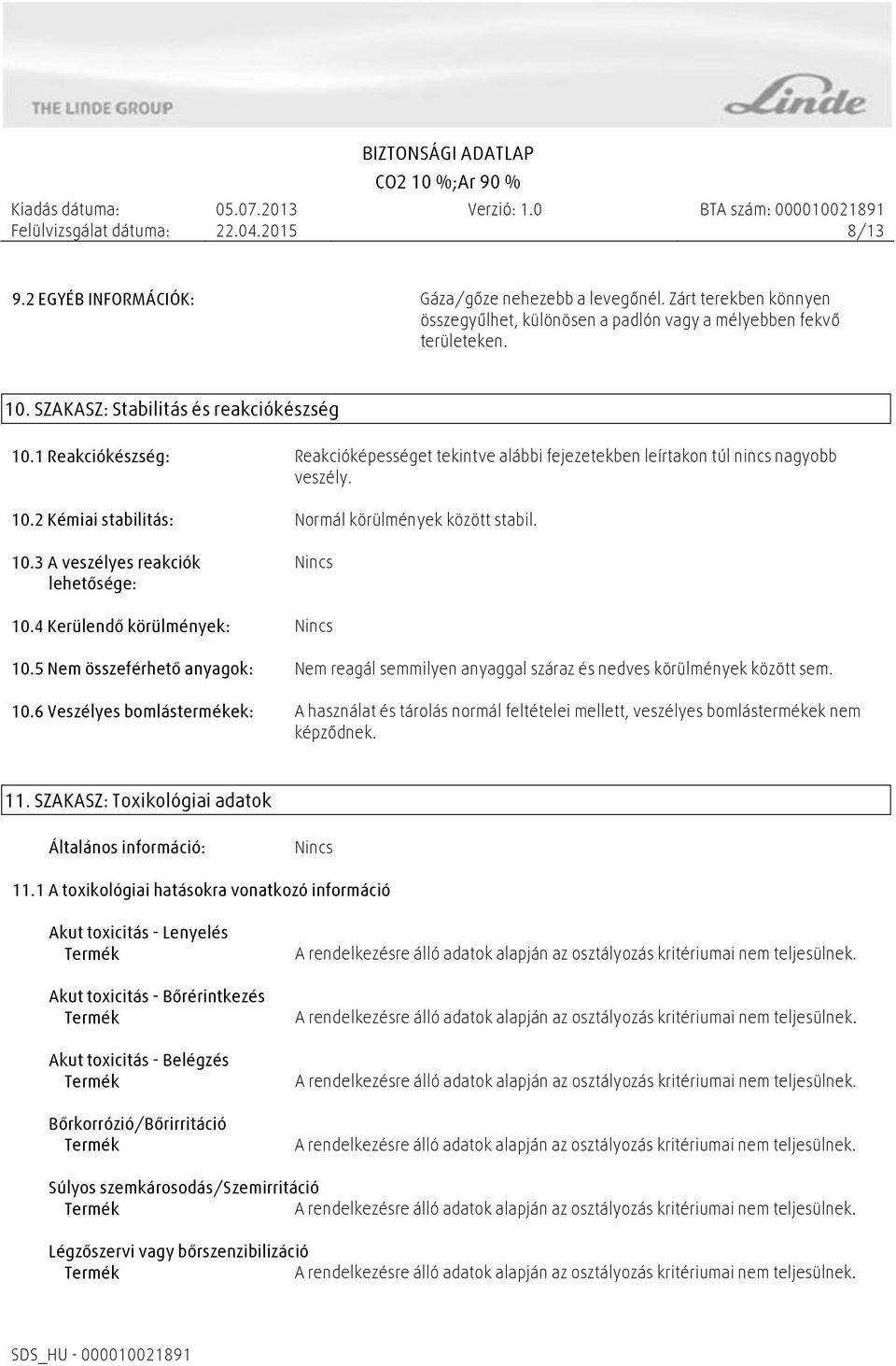 4 Kerülendő körülmények: 10.5 Nem összeférhető anyagok: Nem reagál semmilyen anyaggal száraz és nedves körülmények között sem. 10.6 Veszélyes bomlástermékek: A használat és tárolás normál feltételei mellett, veszélyes bomlástermékek nem képződnek.