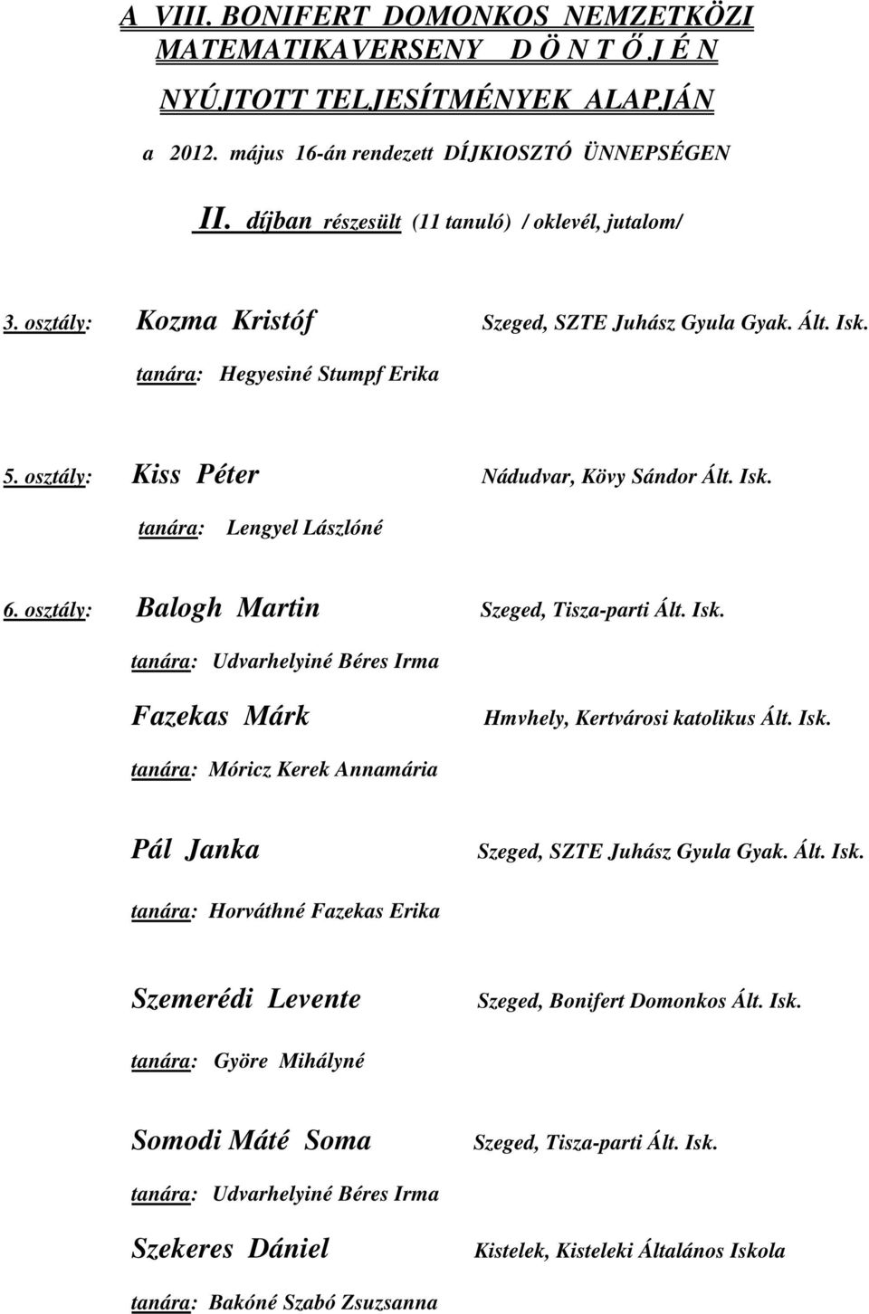 Isk. tanára: Móricz Kerek Annamária Pál Janka Szeged, SZTE Juhász Gyula Gyak. Ált. Isk. tanára: Horváthné Fazekas Erika Szemerédi Levente Szeged, Bonifert Domonkos Ált. Isk. tanára: Györe Mihályné Somodi Máté Soma Szeged, Tisza-parti Ált.