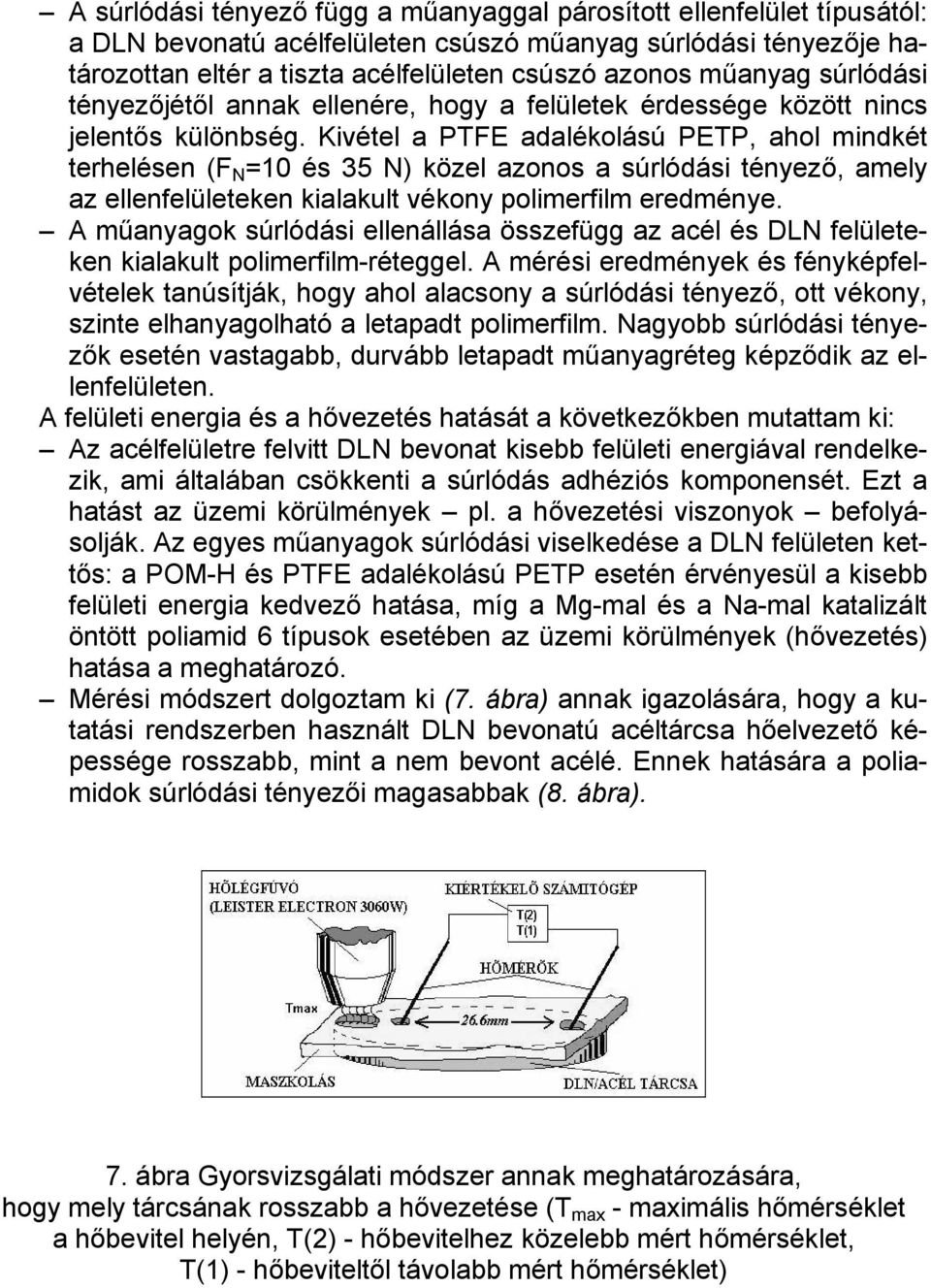 Kivétel a PTFE adalékolású PETP, ahol mindkét terhelésen (F N =1 és 35 N) közel azonos a súrlódási tényező, amely az ellenfelületeken kialakult vékony polimerfilm eredménye.