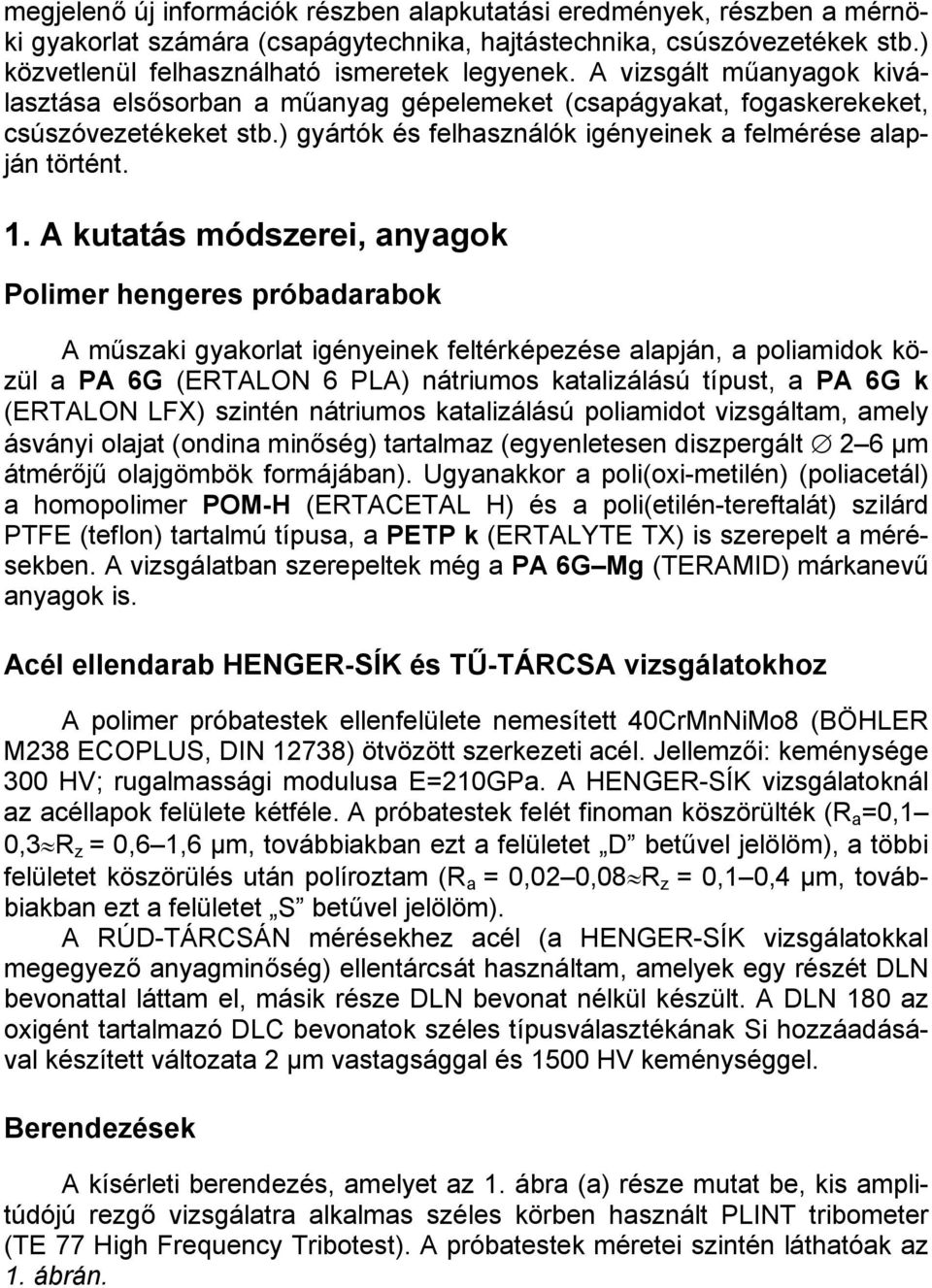 A kutatás módszerei, anyagok Polimer hengeres próbadarabok A műszaki gyakorlat igényeinek feltérképezése alapján, a poliamidok közül a PA 6G (ERTALON 6 PLA) nátriumos katalizálású típust, a PA 6G k