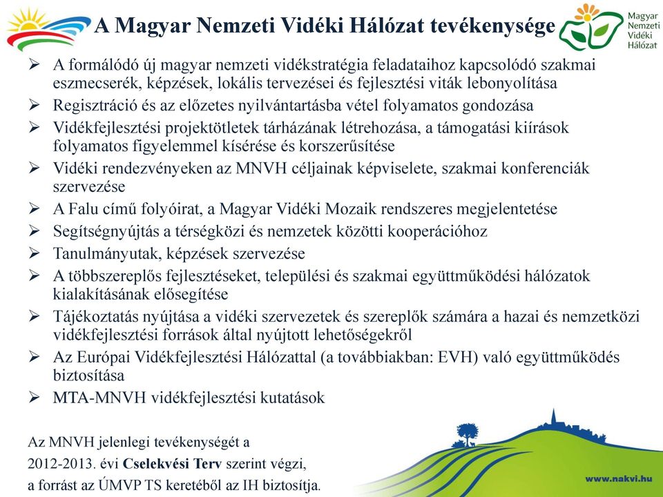 Vidéki rendezvényeken az MNVH céljainak képviselete, szakmai konferenciák szervezése A Falu című folyóirat, a Magyar Vidéki Mozaik rendszeres megjelentetése Segítségnyújtás a térségközi és nemzetek