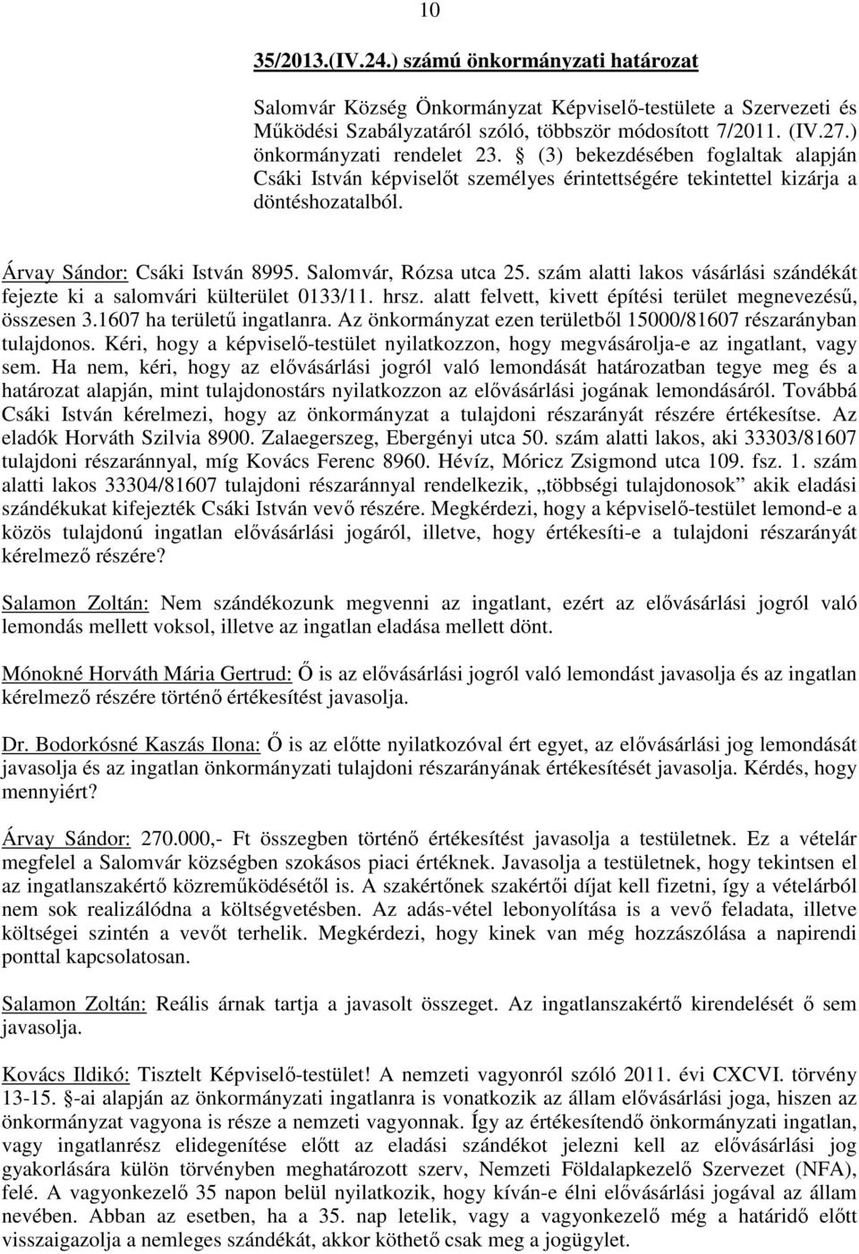 Salomvár, Rózsa utca 25. szám alatti lakos vásárlási szándékát fejezte ki a salomvári külterület 0133/11. hrsz. alatt felvett, kivett építési terület megnevezésű, összesen 3.