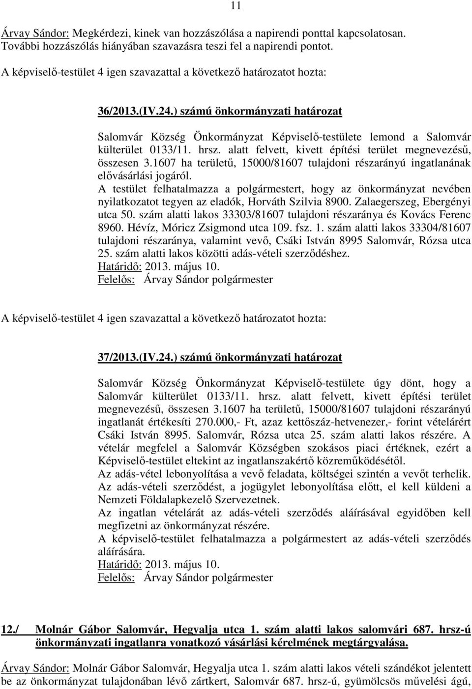 ) számú önkormányzati határozat Salomvár Község Önkormányzat Képviselő-testülete lemond a Salomvár külterület 0133/11. hrsz. alatt felvett, kivett építési terület megnevezésű, összesen 3.