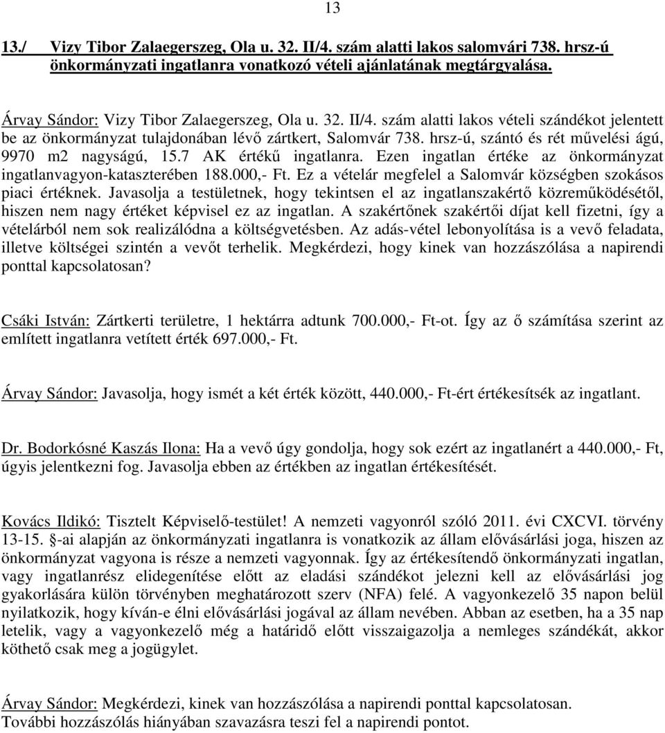 hrsz-ú, szántó és rét művelési ágú, 9970 m2 nagyságú, 15.7 AK értékű ingatlanra. Ezen ingatlan értéke az önkormányzat ingatlanvagyon-kataszterében 188.000,- Ft.