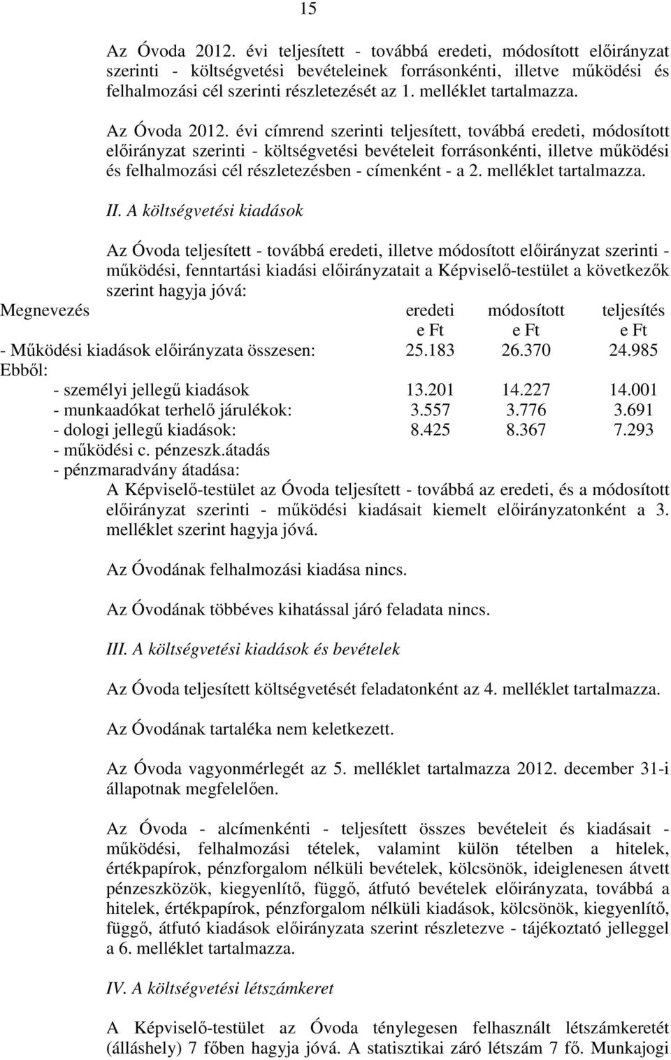 évi címrend szerinti teljesített, továbbá eredeti, módosított előirányzat szerinti - költségvetési bevételeit forrásonkénti, illetve működési és felhalmozási cél részletezésben - címenként - a 2.