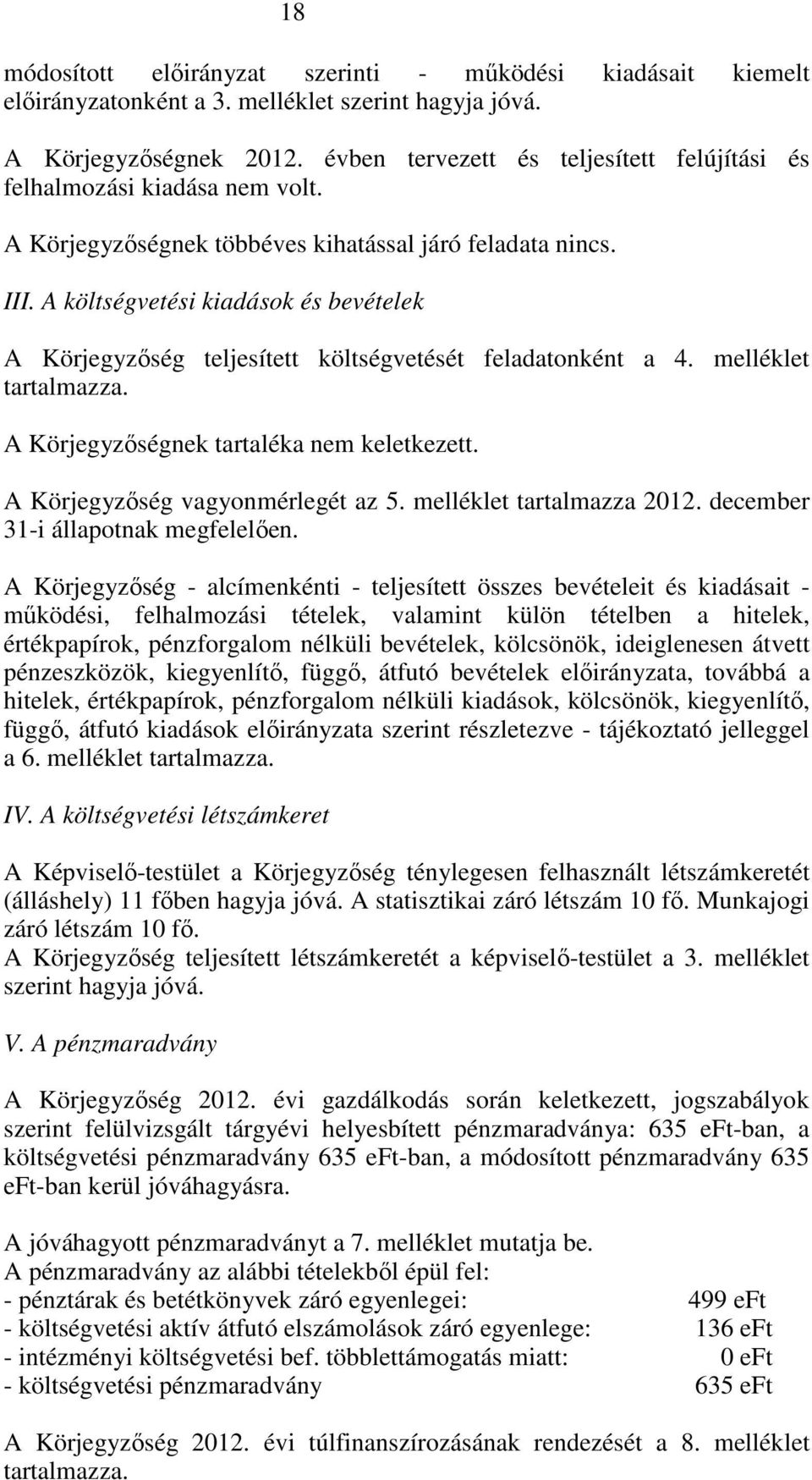 A költségvetési kiadások és bevételek A Körjegyzőség teljesített költségvetését feladatonként a 4. melléklet tartalmazza. A Körjegyzőségnek tartaléka nem keletkezett.