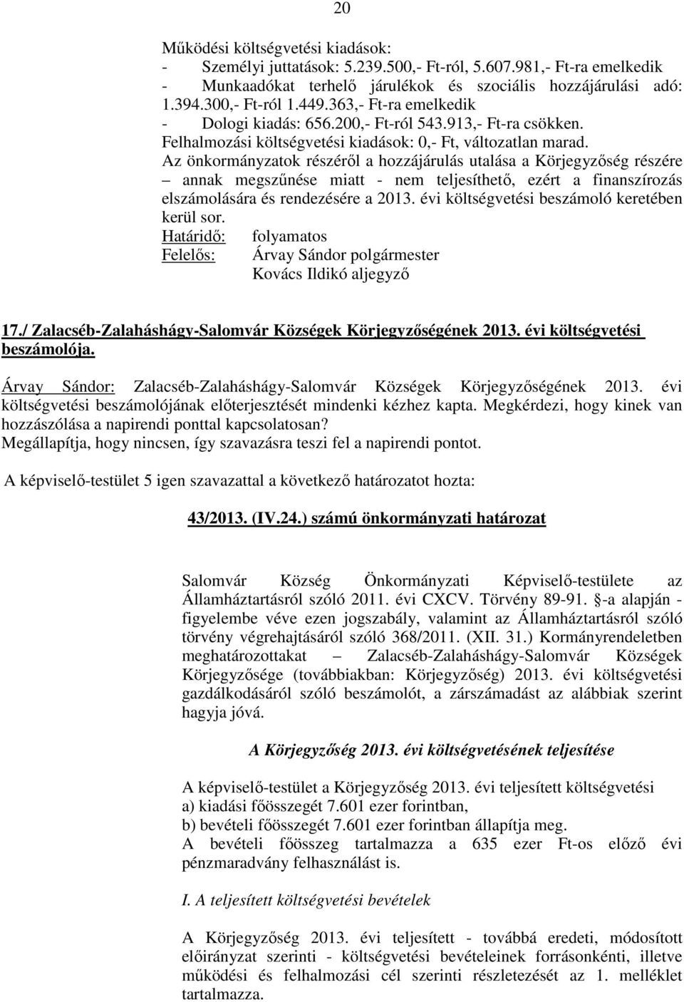 Az önkormányzatok részéről a hozzájárulás utalása a Körjegyzőség részére annak megszűnése miatt - nem teljesíthető, ezért a finanszírozás elszámolására és rendezésére a 2013.