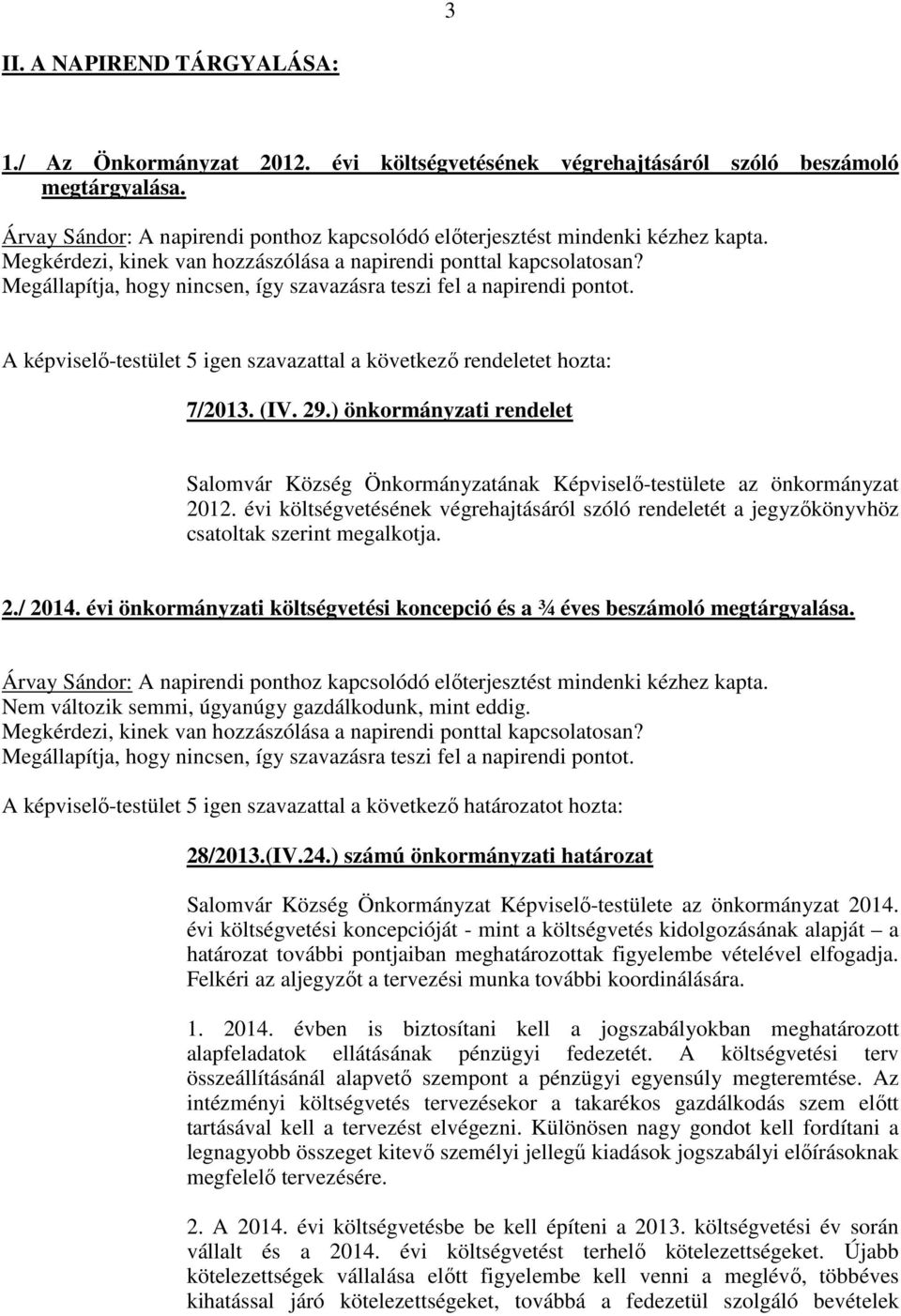 Megállapítja, hogy nincsen, így szavazásra teszi fel a napirendi pontot. A képviselő-testület 5 igen szavazattal a következő rendeletet hozta: 7/2013. (IV. 29.