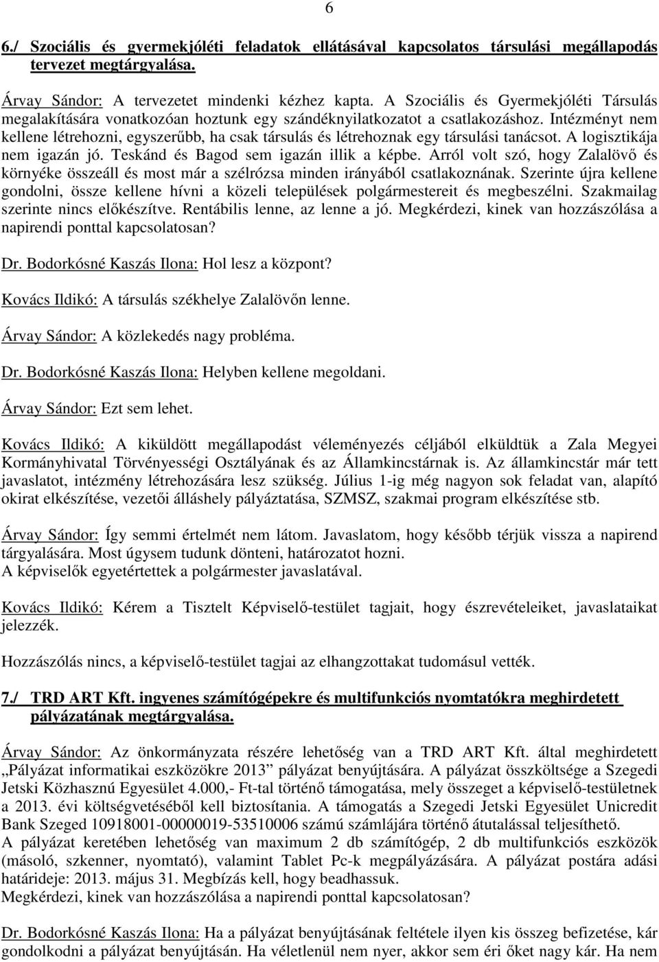 Intézményt nem kellene létrehozni, egyszerűbb, ha csak társulás és létrehoznak egy társulási tanácsot. A logisztikája nem igazán jó. Teskánd és Bagod sem igazán illik a képbe.