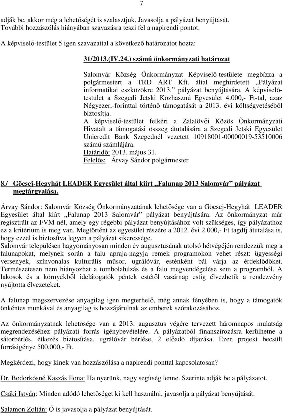 ) számú önkormányzati határozat Salomvár Község Önkormányzat Képviselő-testülete megbízza a polgármestert a TRD ART Kft. által meghirdetett Pályázat informatikai eszközökre 2013.