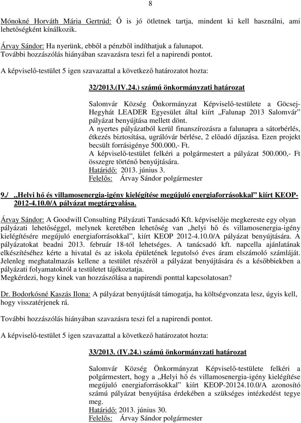 ) számú önkormányzati határozat Salomvár Község Önkormányzat Képviselő-testülete a Göcsej- Hegyhát LEADER Egyesület által kiírt Falunap 2013 Salomvár pályázat benyújtása mellett dönt.