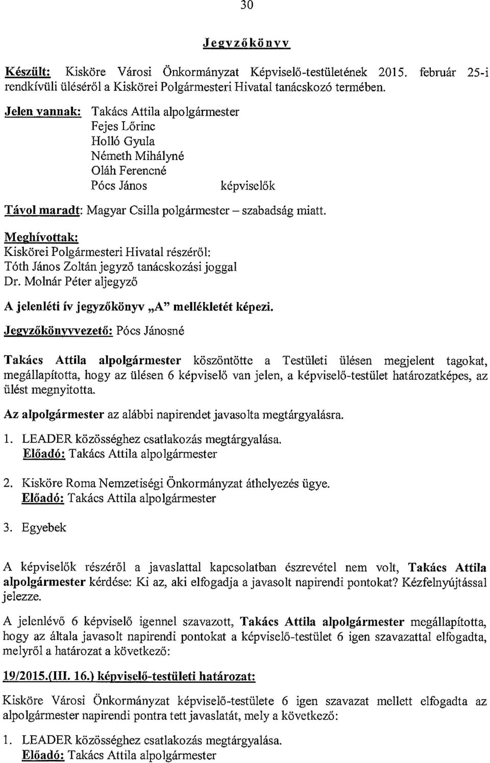 Meghívottak: Kiskörei Polgármesteri Hivatal részéről: Tóth János Zoltán jegyző tanácskozási joggal Dr. Molnár Péter aljegyző A jelenléti iv jegyzőkönyv A mellékletét képezi.