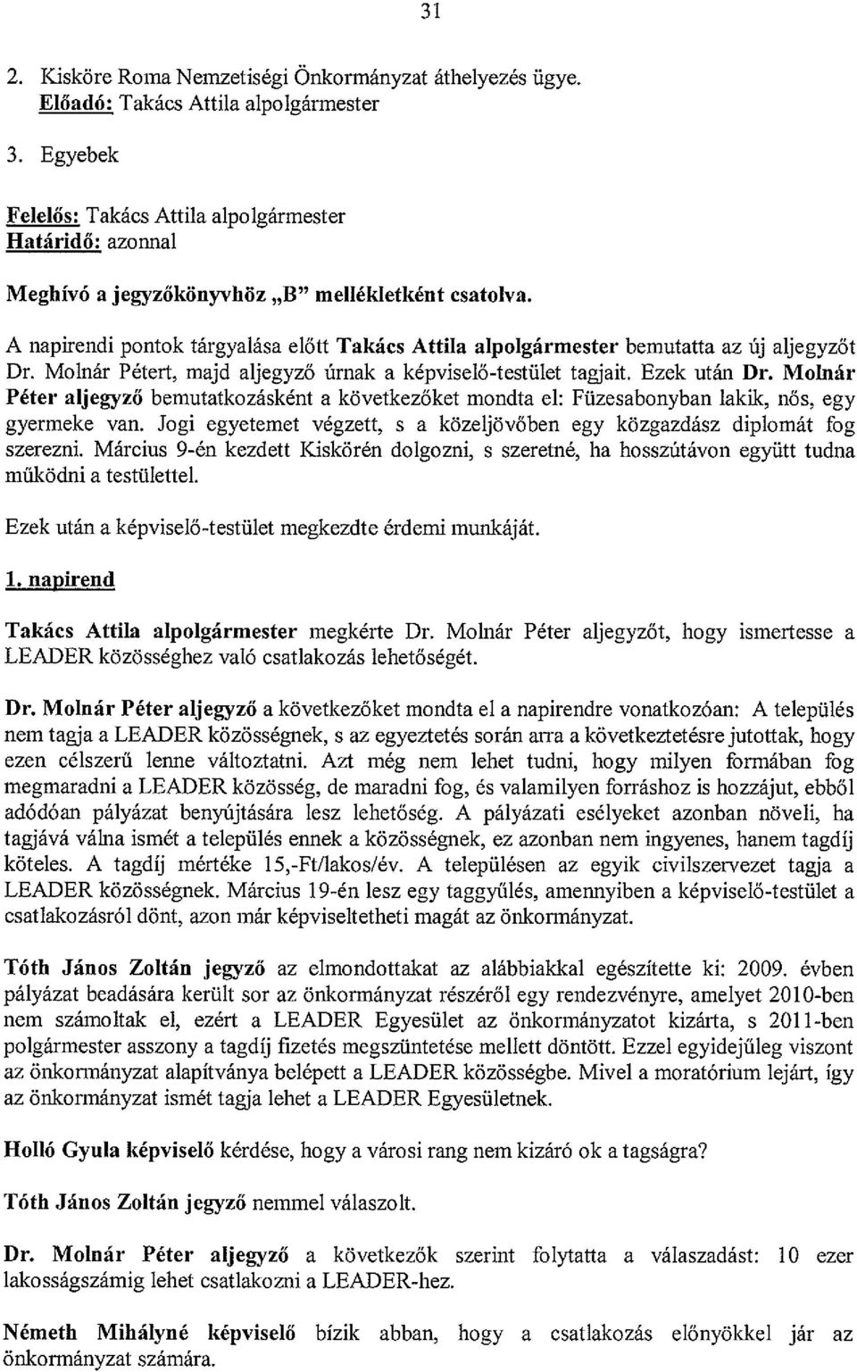 Molnár Péter aljegyző bemutatkozásként a következőket mondta cl: Füzesabonyban lakik, nős, egy gyermeke van. Jogi egyetemet végzett, s a közeljövőben egy közgazdász diplomát fog szerezni.