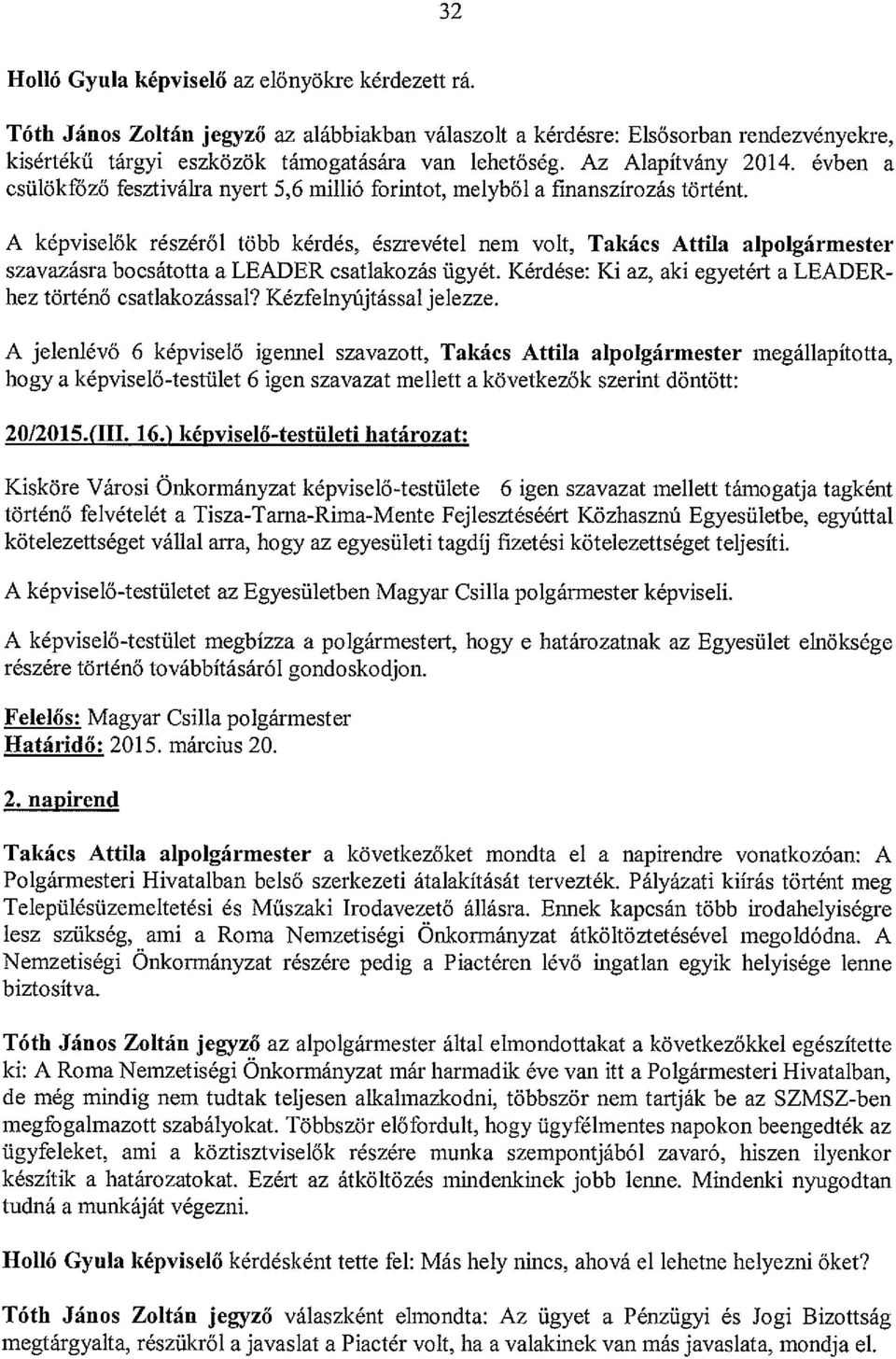 A képviselők részéről több kérdés, észrevétel nem volt, Takács Attila alpolgármester szavazásra bocsátotta a LEADER csatlakozás ügyét. Kérdése: Ki az, aki egyetért a LEADER hez történő csatlakozással?