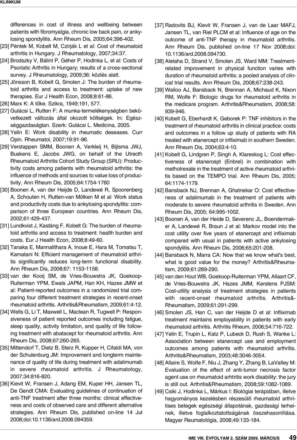 [24] Brodszky V, Bálint P, Géher P, Hodinka L, et al: Costs of Psoriatic Arthritis in Hungary; results of a cross-sectional survey. J Rheumatology, 2009;36: közlés alatt.