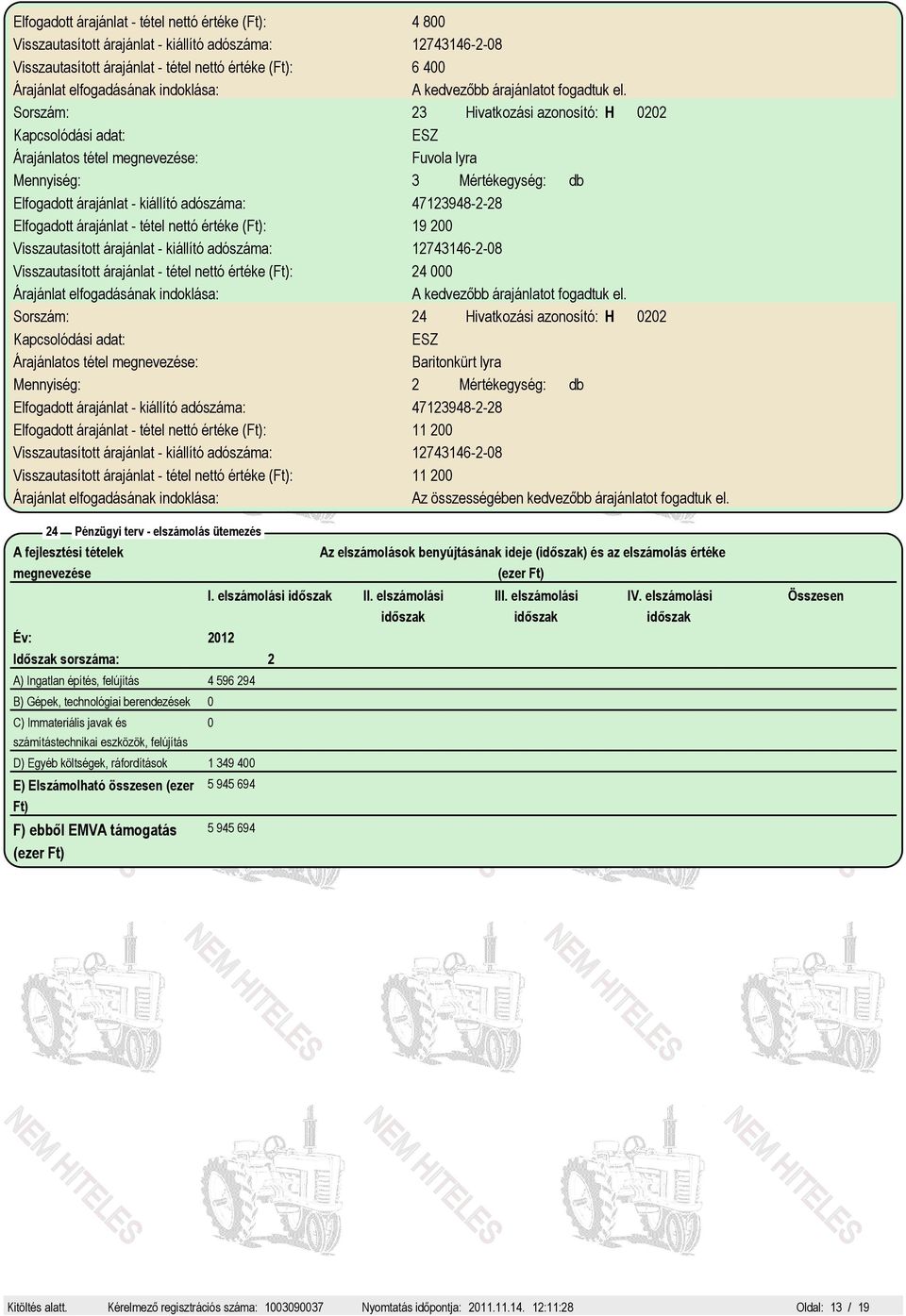 kiállító adószáma: 12743146-2-08 Visszautasított árajánlat - tétel nettó értéke (Ft): 24 000 Sorszám: 24 Hivatkozási azonosító: H 0202 Baritonkürt lyra Mennyiség: 2 Mértékegység: db Elfogadott