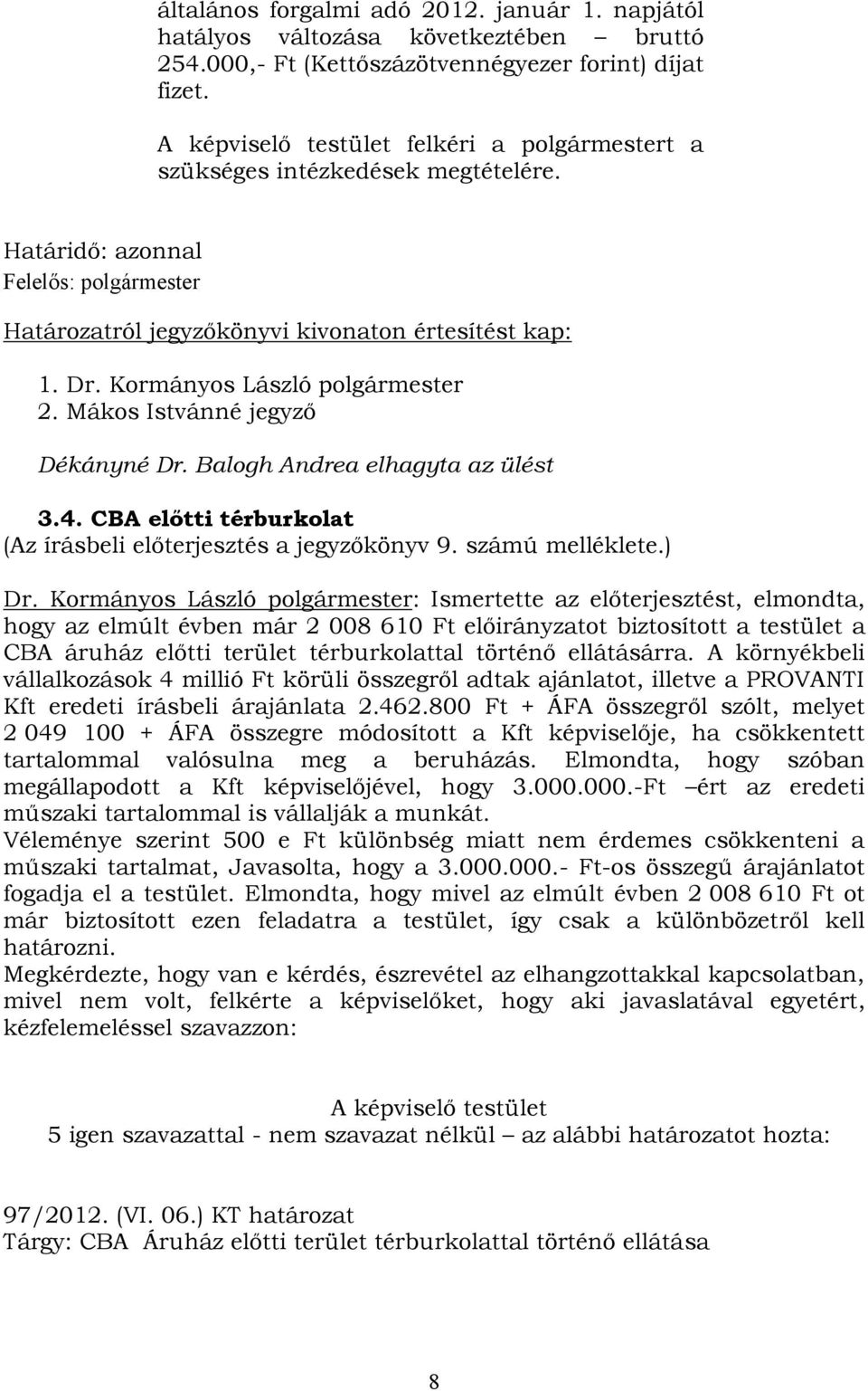 Kormányos László polgármester 2. Mákos Istvánné jegyző Dékányné Dr. Balogh Andrea elhagyta az ülést 3.4. CBA előtti térburkolat (Az írásbeli előterjesztés a jegyzőkönyv 9. számú melléklete.) Dr.