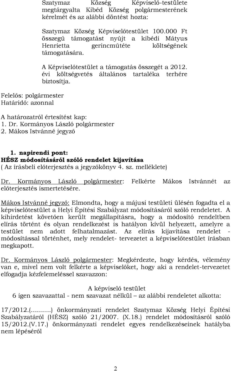 évi költségvetés általános tartaléka terhére biztosítja. A határozatról értesítést kap: 1. Dr. Kormányos László polgármester 2. Mákos Istvánné jegyző 1.