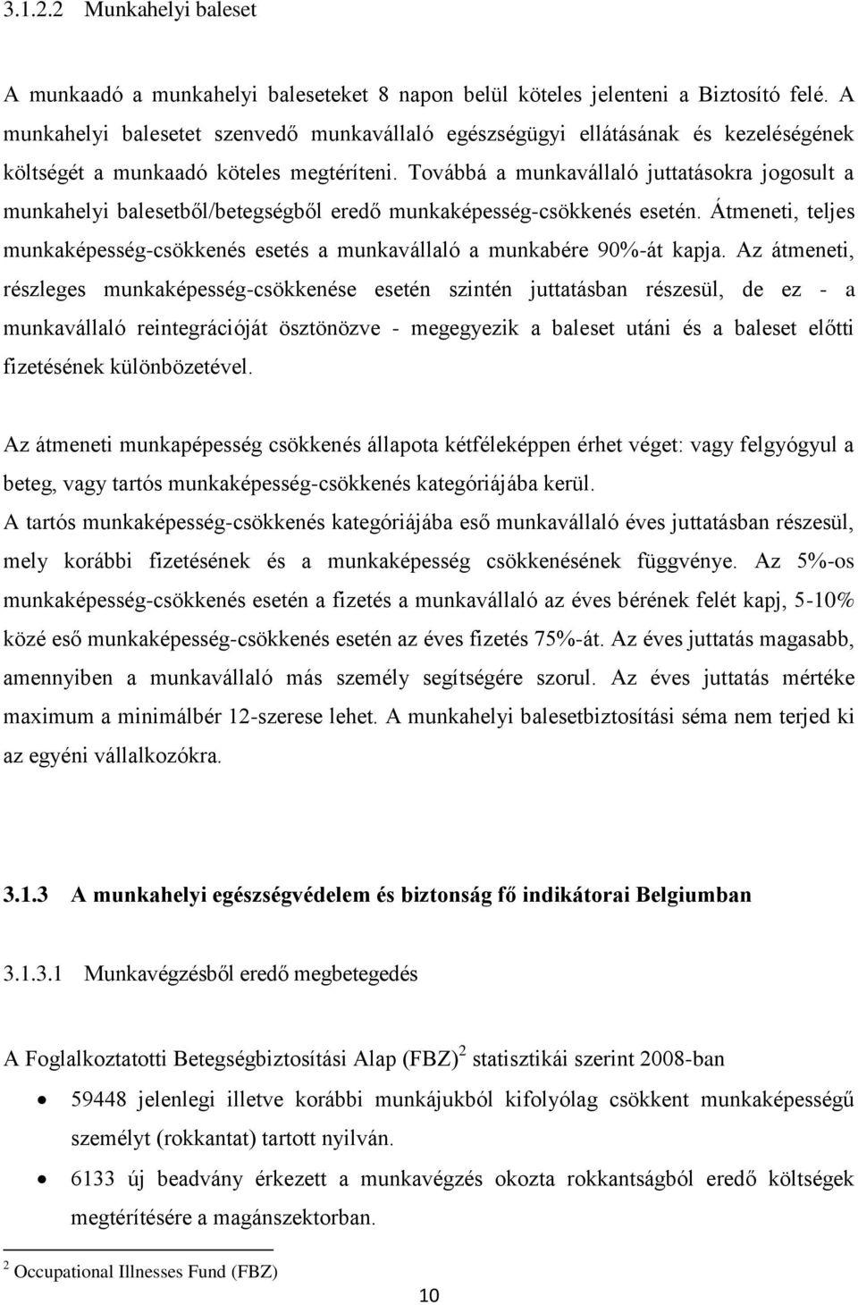 Továbbá a munkavállaló juttatásokra jogosult a munkahelyi balesetből/betegségből eredő munkaképesség-csökkenés esetén.