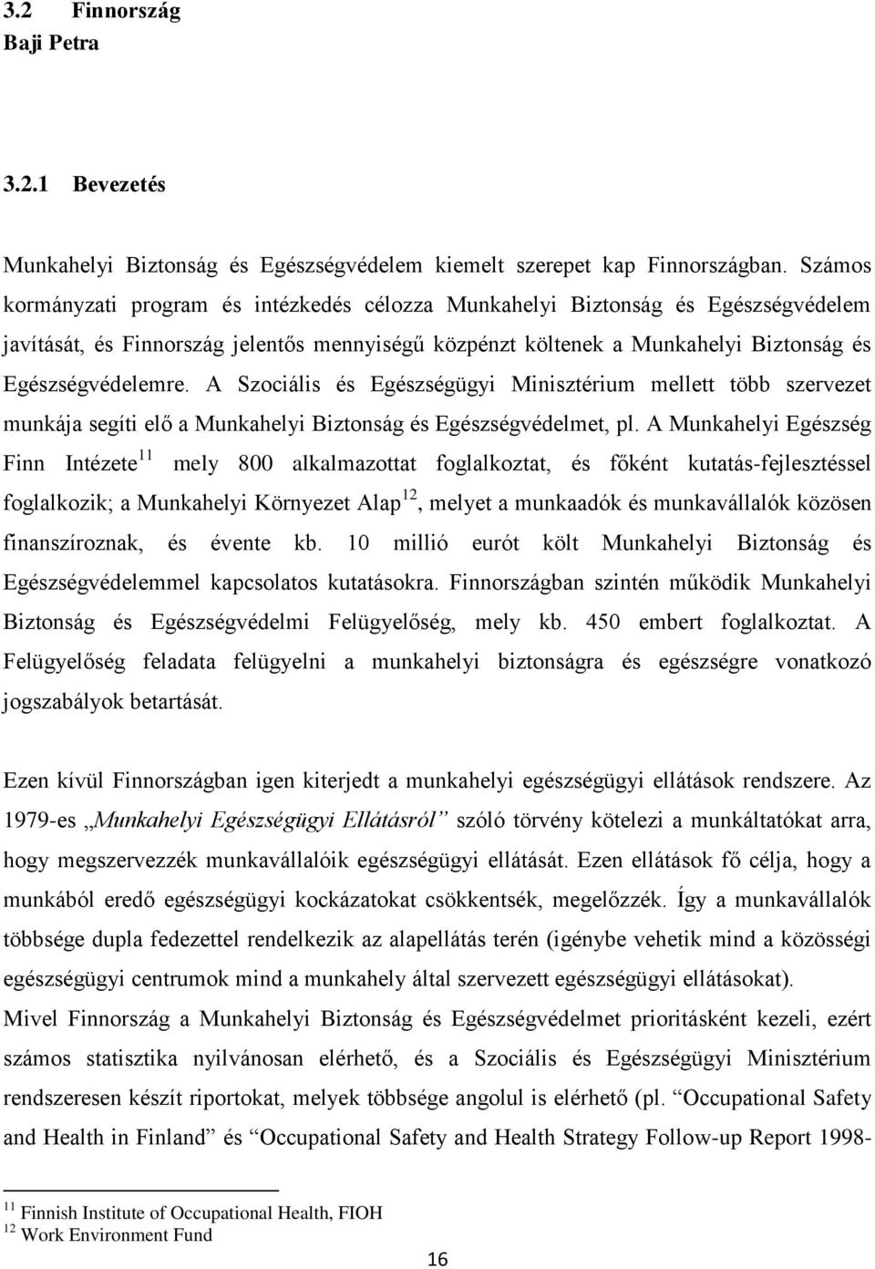 A Szociális és Egészségügyi Minisztérium mellett több szervezet munkája segíti elő a Munkahelyi Biztonság és Egészségvédelmet, pl.