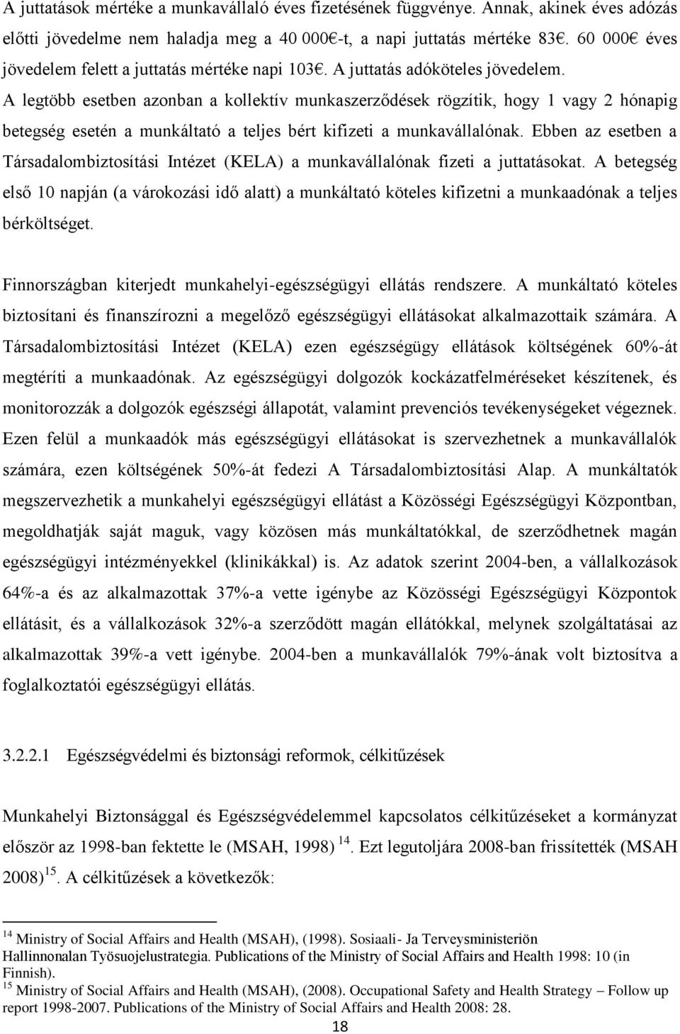 A legtöbb esetben azonban a kollektív munkaszerződések rögzítik, hogy 1 vagy 2 hónapig betegség esetén a munkáltató a teljes bért kifizeti a munkavállalónak.