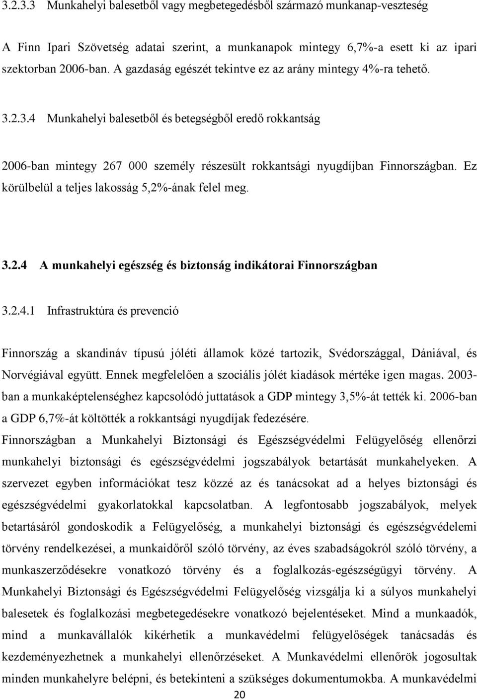 Ez körülbelül a teljes lakosság 5,2%-ának felel meg. 3.2.4 A munkahelyi egészség és biztonság indikátorai Finnországban 3.2.4.1 Infrastruktúra és prevenció Finnország a skandináv típusú jóléti államok közé tartozik, Svédországgal, Dániával, és Norvégiával együtt.