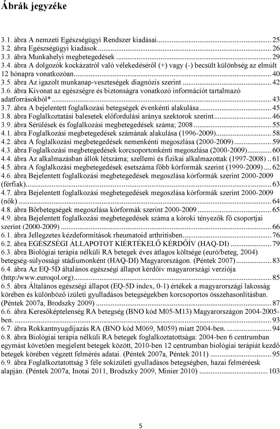 ábra Kivonat az egészségre és biztonságra vonatkozó információt tartalmazó adatforrásokból*... 43 3.7. ábra A bejelentett foglalkozási betegségek évenkénti alakulása... 45 3.8.