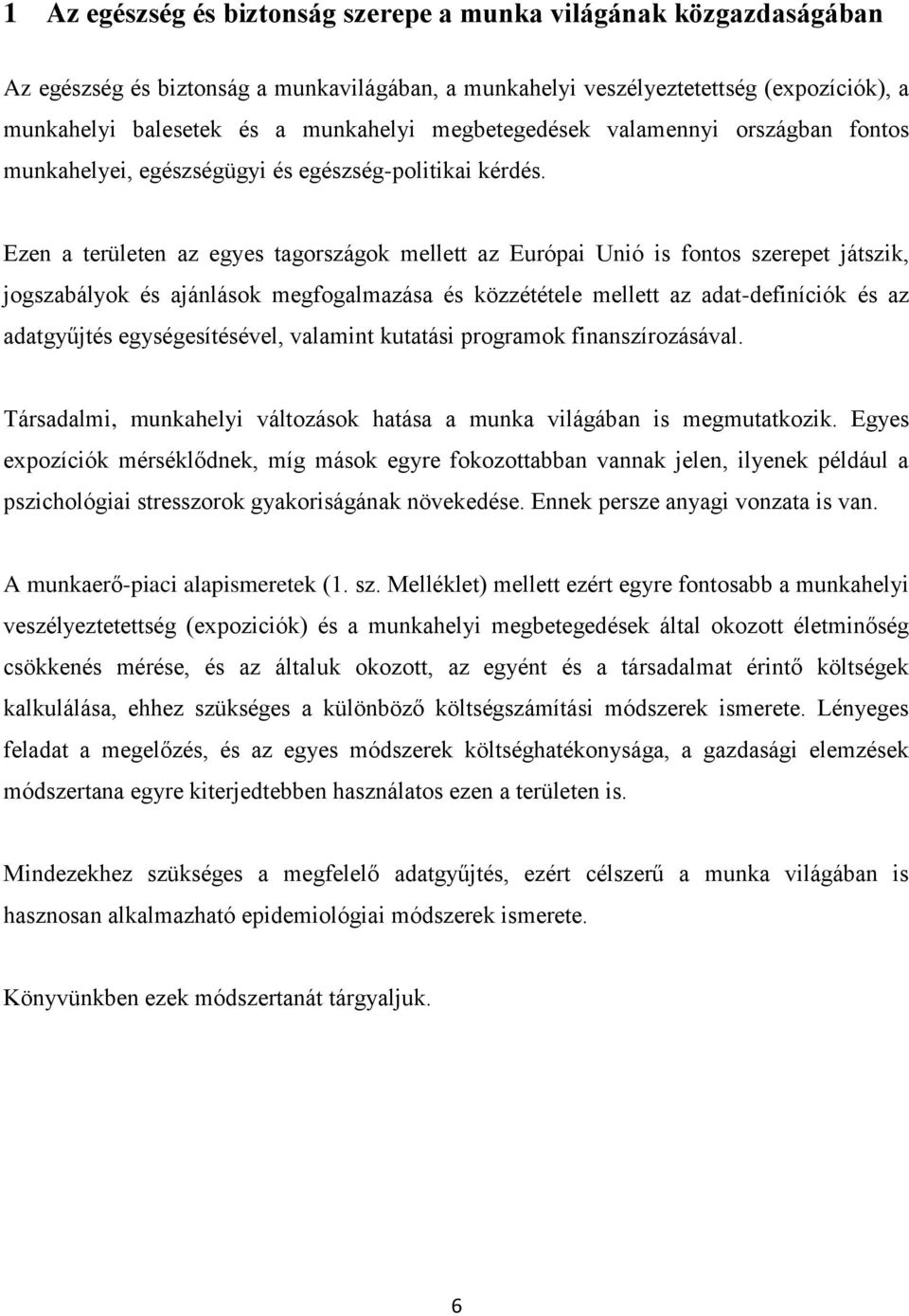 Ezen a területen az egyes tagországok mellett az Európai Unió is fontos szerepet játszik, jogszabályok és ajánlások megfogalmazása és közzététele mellett az adat-definíciók és az adatgyűjtés