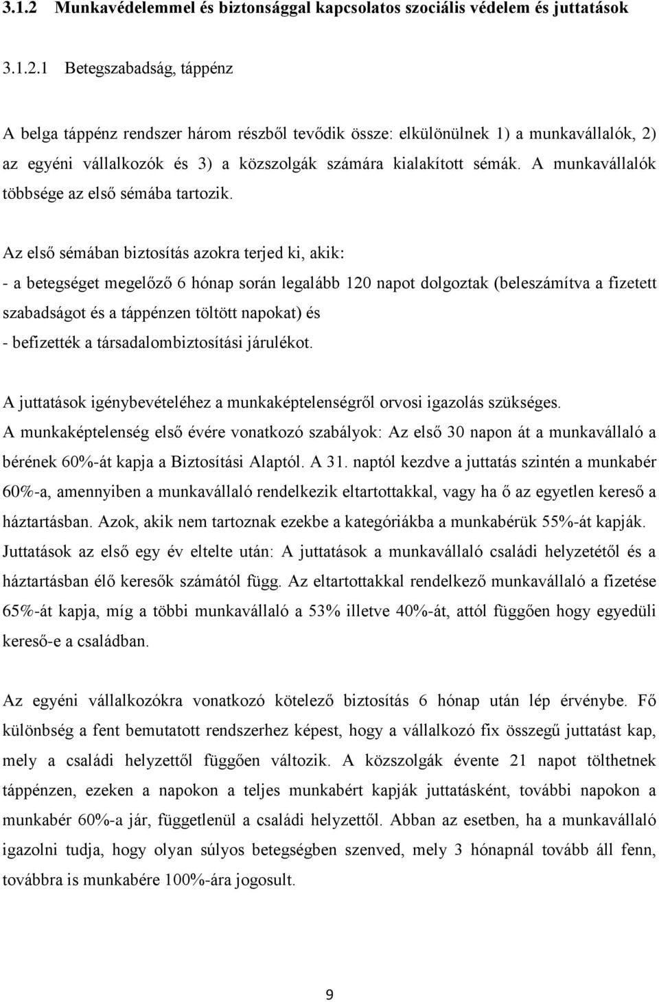 Az első sémában biztosítás azokra terjed ki, akik: - a betegséget megelőző 6 hónap során legalább 120 napot dolgoztak (beleszámítva a fizetett szabadságot és a táppénzen töltött napokat) és -