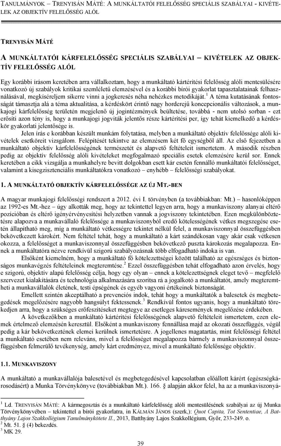 1 A téma kutatásának fontosságát támasztja alá a téma aktualitása, a kérdéskört érintő nagy horderejű koncepcionális változások, a munkajogi kárfelelősség területén megjelenő új jogintézmények